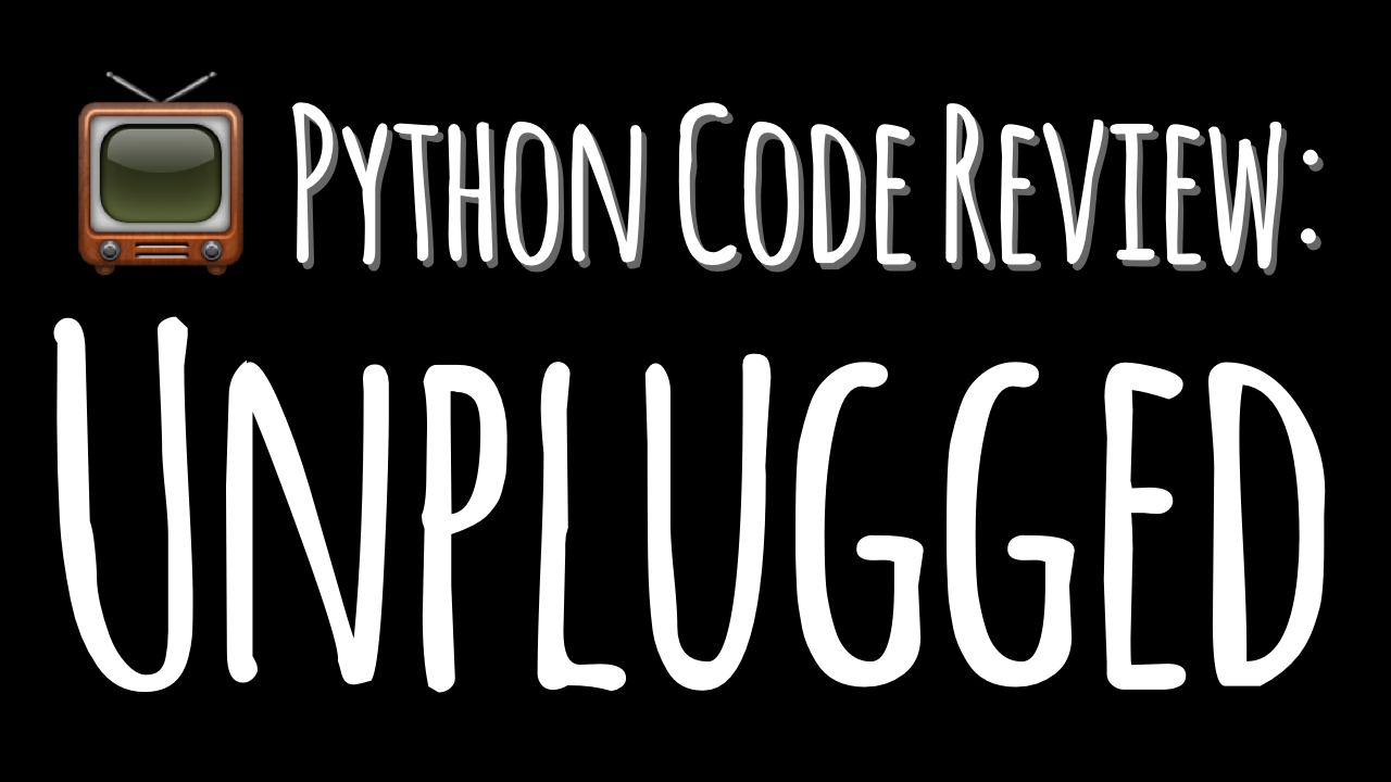 Python Code Review: Unplugged – Episode 3