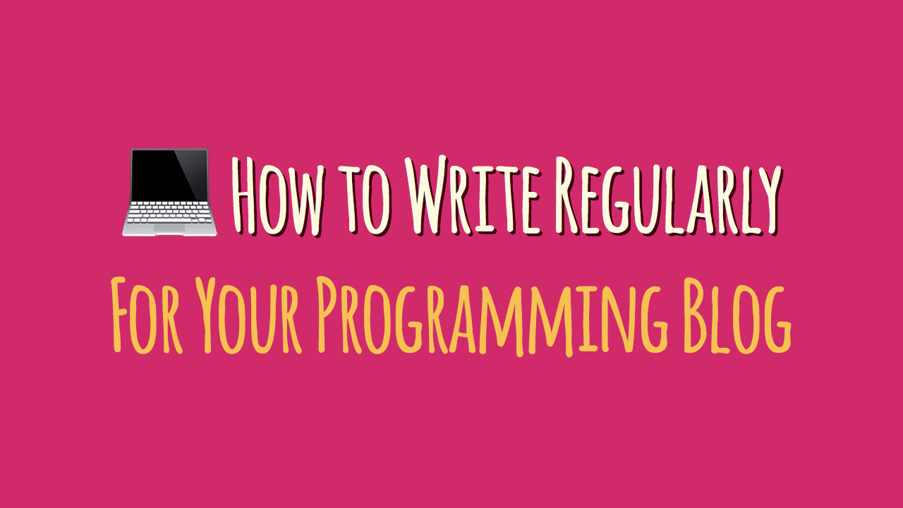 How to Write Regularly for Your Programming Blog