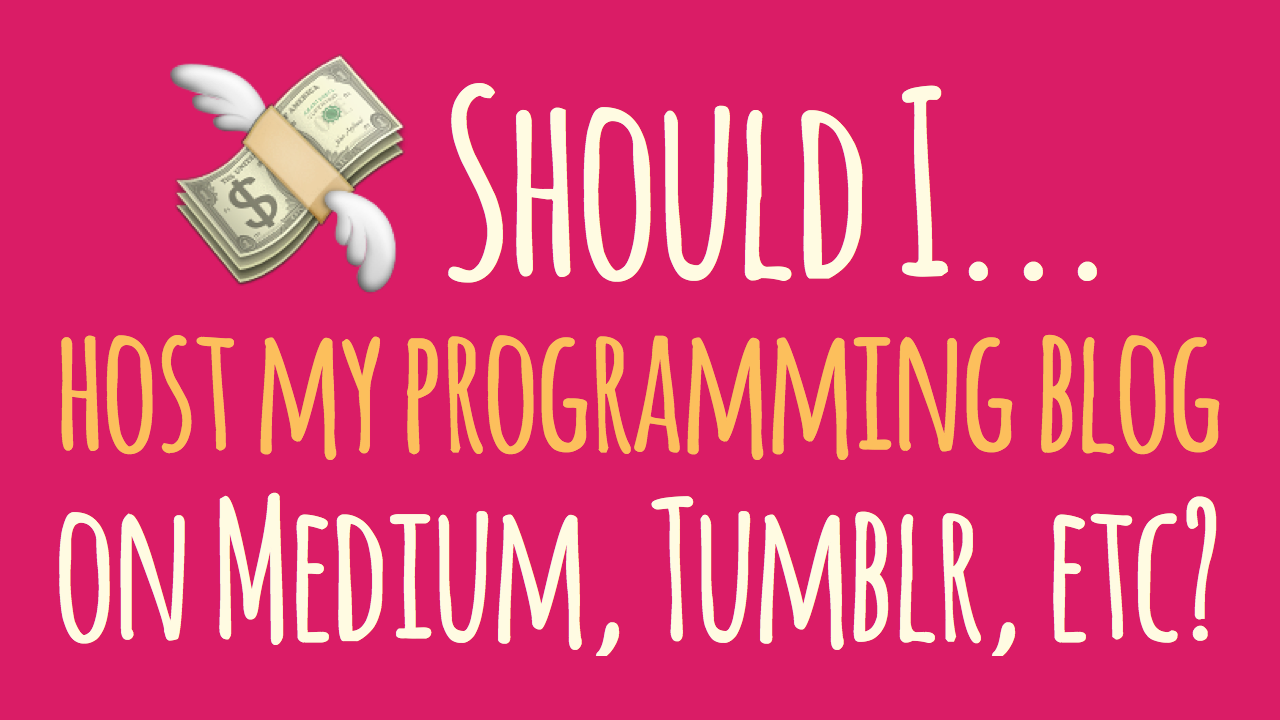 Should I host my programming blog on Medium, Tumblr, etc?