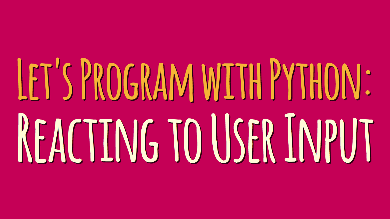 Let S Program With Python Reacting To User Input Part 4